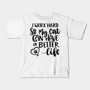 I Work Hard So My Cat Can Have A Better Life. Funny Cat Lover Quote. Kids T-Shirt